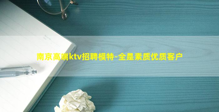 南京高端ktv招聘模特-全是素质优质客户